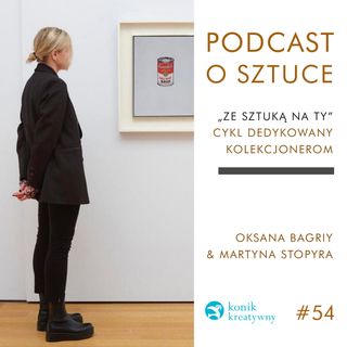 Odcinek 54 / O tym jak bezpiecznie kupować dzieło sztuki w Polsce i za granicą rozmawiają Oksana Bagriy i Martyna Stopyra.