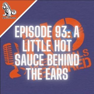 Episode 93: A Little Hot Sauce Behind the Ears