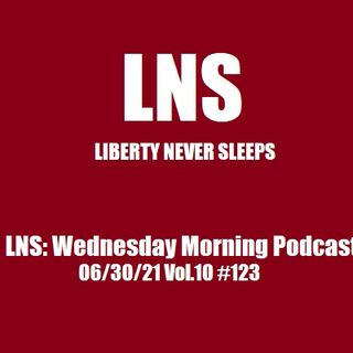 LNS: Wednesday Morning Podcast 06/30/21 Vol.10 #123