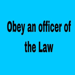 Obey an Officer of the Law