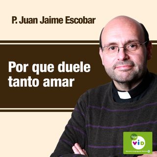 Por que duele tanto amar, Padre Juan Jaime Escobar