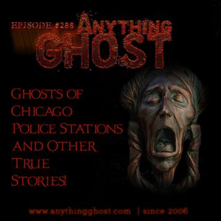 Anything Ghost Show #288 - A Haunted Church, Dorm Ghost, Ghosts of Chicago Police Stations, and Other True Stories!