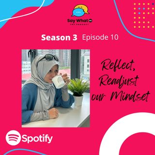 Season 3 EP 10 (EP 62) : Reflect, Readjust our Mindset