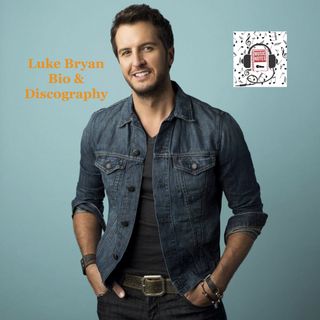 Episode 96 - Luke Bryan Bio & Discography