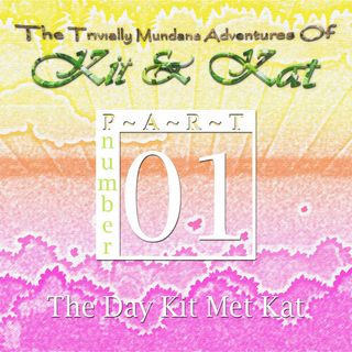 Part 1: The Day Kit Met Kat