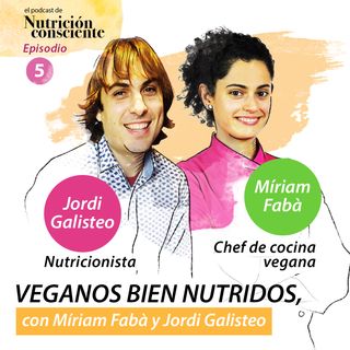 SE01 EP05 - Veganos bien nutridos. Con Míriam Fabà y Jordi Galisteo