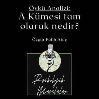ÖYKÜ ANALİZİ: A kümesi tam olarak nedir? | B42