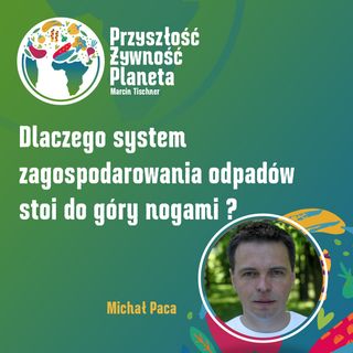 11. Dlaczego system zagospodarowania odpadów stoi do góry nogami? | Michał Paca