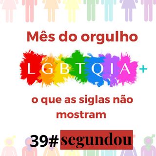 Segundou #39 - Mês do orgulho LGBTQIA+ : o que as siglas não mostram