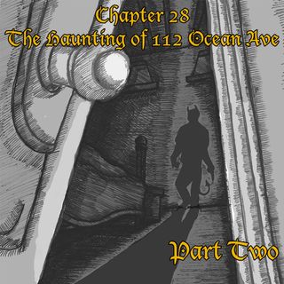 Chapter 28: The Haunting of 112 Ocean Ave. Part Two (Rebroadcast)