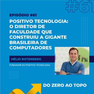 #61 - Positivo Tecnologia: o diretor de faculdade que construiu a gigante brasileira de computadores