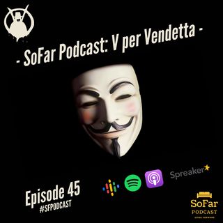 Ep. 45 - V per Vendetta