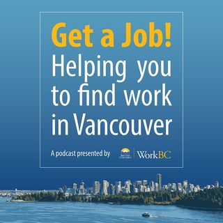 Get a Job! A Podcast by Vancouver WorkBC