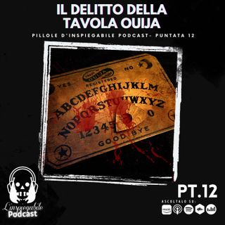 Il delitto della tavola Ouija - Pillole in Podcast Pt.12