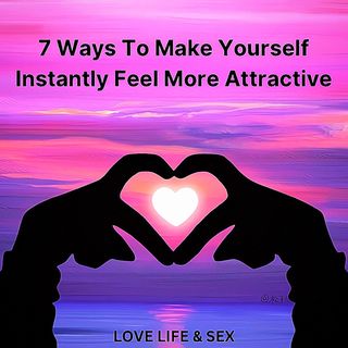 7 Ways To Make Yourself Instantly Feel More Attractive 🤔