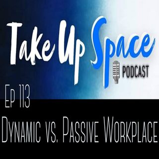 Ep. 113: Dynamic v. Passive Workplace