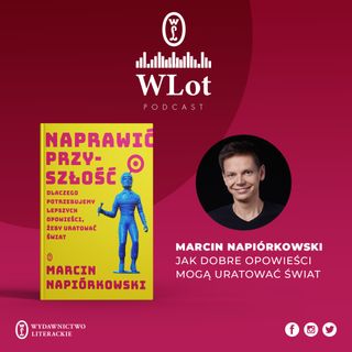 WLot 33 – Marcin Napiórkowski. Jak dobre opowieści mogą uratować świat