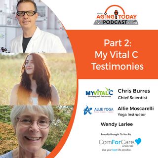 10/31/22: Chris Burres with MyVitalC, Allie Moscarelli with Allie Yoga, and Wendy Larlee | Part 2: MyVitalC Testimonies | The Aging Today