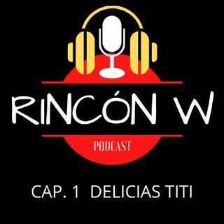Rincón W - CAP 1- Delicias Titi