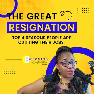 Becoming - Top 4 Reasons People are Quitting Their Jobs- The Great Resignation