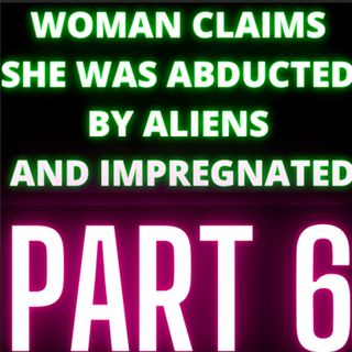 Woman Claims She Was Abducted By Aliens and Impregnated - Audrey - Part 6