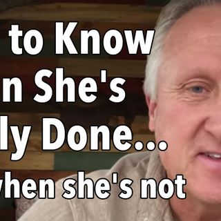 How to Know When She's Really Done...and when she's not