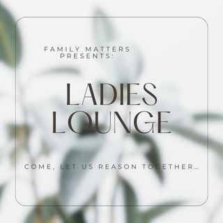 Family Matters: Ladies Lounge