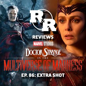 R&R 86: Dr. Strange and the Multiverse of Madness Review