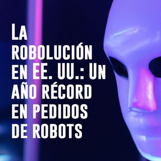 La robolución en EE. UU.: Un año récord en pedidos de robots