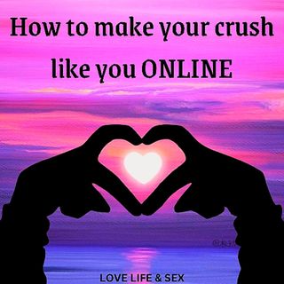 How to make your crush like you ONLINE