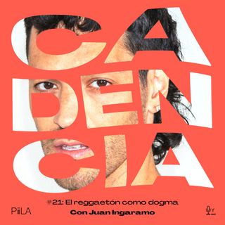 21. El reggaetón como dogma (con Juan Ingaramo)