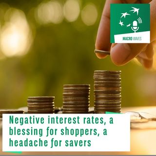 #02 – Negative interest rates, a blessing for shoppers, a headache for savers