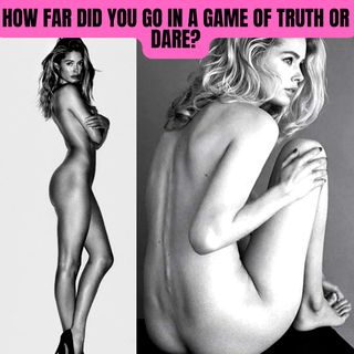 How Far Did You Go In A Game Of Truth Or Dare?
