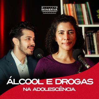 USO DE ÁLCOOL E DROGAS A PARTIR DA ADOLESCÊNCIA (Camila negreiros) VOTO DE MINERVA PODCAST #02
