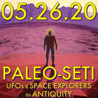 Paleo-SETI: UFOs and Space Explorers in Antiquity | MHP 05.25.20.