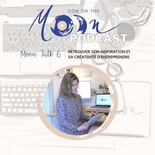 #MoonTalk6 - Retrouver son inspiration et sa créativité d’entreprendre ?