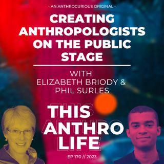 Creating Anthropologists on the Public Stage with Elizabeth Briody & Phil Surles