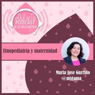 Etnopediatría y maternidad. Entrevista Maria Jose Garrido @mjgama_