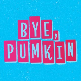 Bye Pumkin