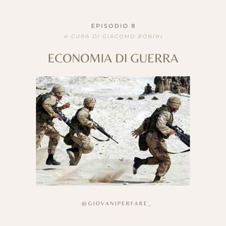 Ep.8 - Economia di guerra