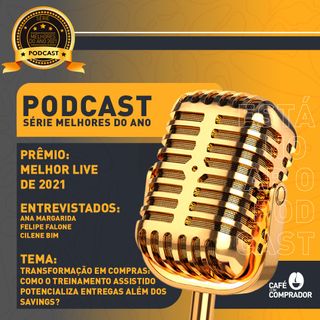 Podcast Melhores do Ano 2021 - Melhor Live - Transformação em Compras: Como o Treinamento Assistido Potencializa Entregas Além dos Savings?
