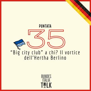 Puntata 35 - "Big city club" a chi? Il vortice dell'Hertha Berlino