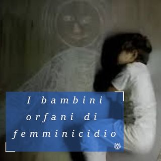 I figli delle vittime di femminicidio: gli orfani speciali
