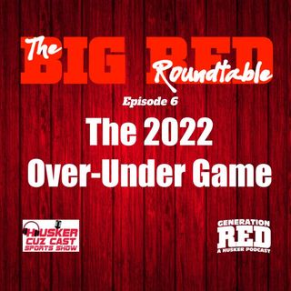 Roundtable 6: The 2022 Over/Under Game - with the Husker Cuz Cast