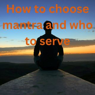 How to choose mantra and who to serve