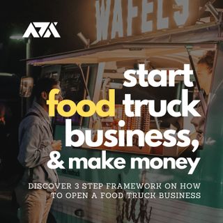 Start Food Truck Business and Make Money – Discover 3 STEP Framework on How to Open a Food Truck Business