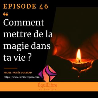 Episode 46 - Comment mettre de la magie dans ta vie ?