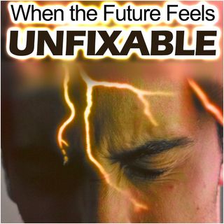 When the World Feels Unfixable