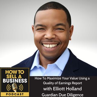 How To Maximize Your Value Using a Quality of Earnings Report, with Elliott Holland, Guardian Due Diligence
