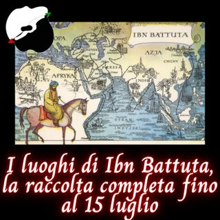 I luoghi di Ibn Battuta, la raccolta completa fino al 15 luglio